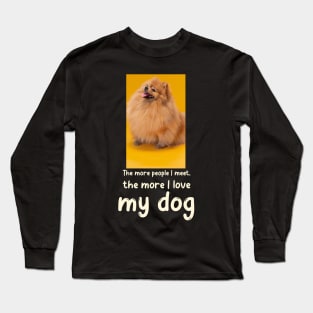 The more people I meet, the more I love my dog Long Sleeve T-Shirt